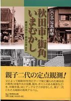 父と子の写真劇場 秋田市・街角いまむかし